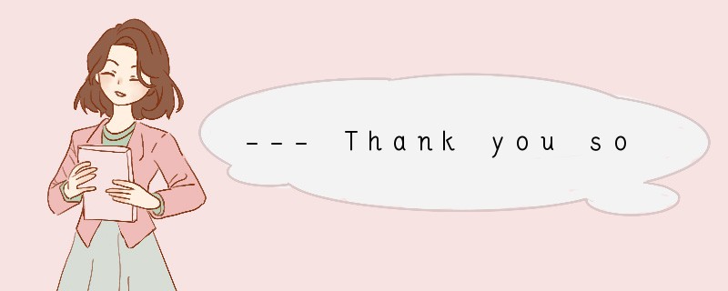 --- Thank you so much for your present. It